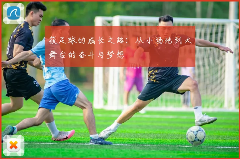 筱足球的成长之路：从小场地到大舞台的奋斗与梦想