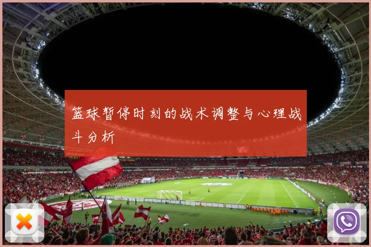 篮球暂停时刻的战术调整与心理战斗分析